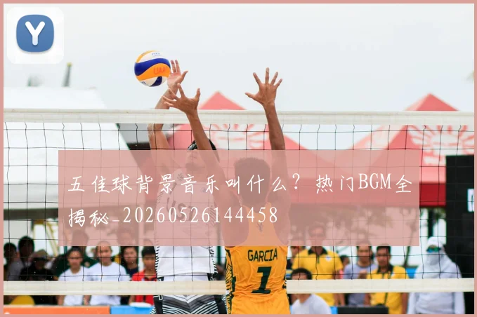 五佳球背景音乐叫什么?热门BGM全揭秘_20260526144458