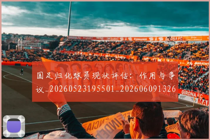 国足归化球员现状评估：作用与争议_20260523195501_20260609132633