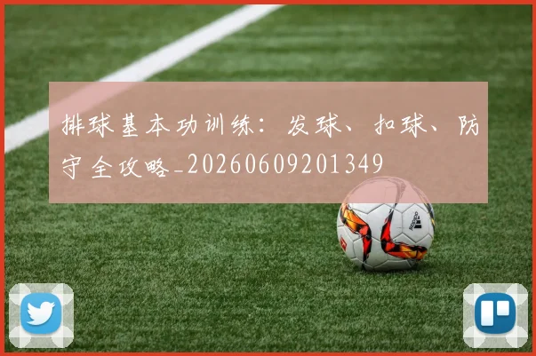 排球基本功训练：发球、扣球、防守全攻略_20260609201349